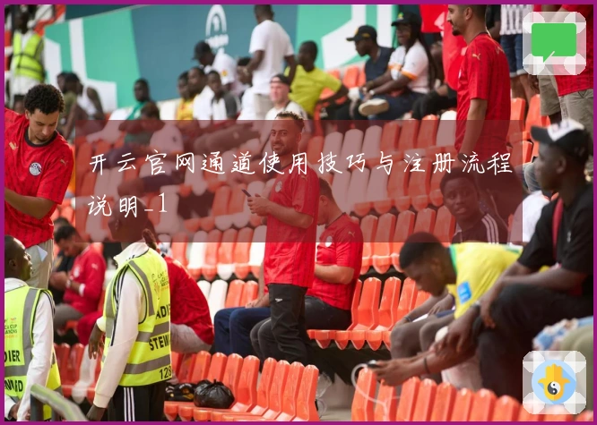开云官网通道使用技巧与注册流程说明_1