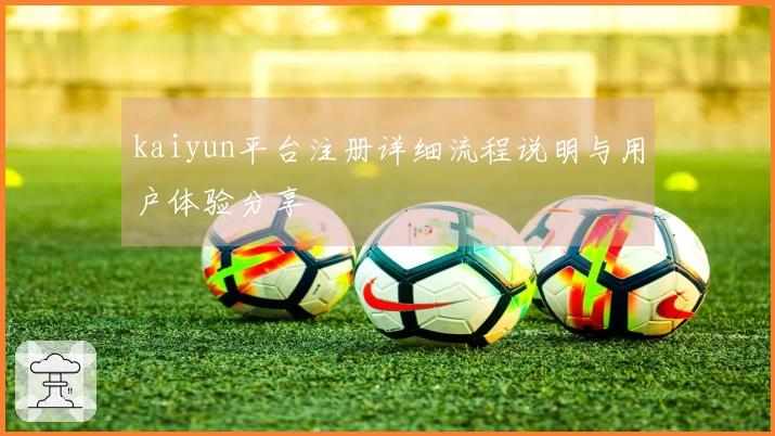 kaiyun平台注册详细流程说明与用户体验分享
