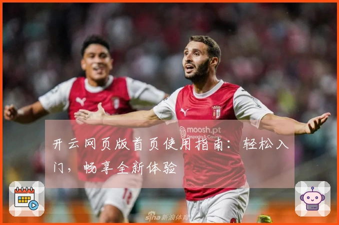 开云网页版首页使用指南：轻松入门，畅享全新体验