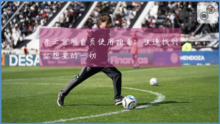 开云官网首页使用指南:快速找到你想要的一切